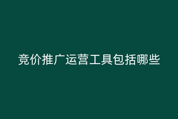 競價推廣運營工具包括哪些