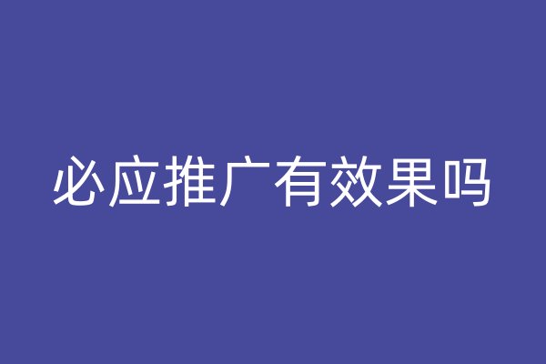 必應(yīng)推廣有效果嗎