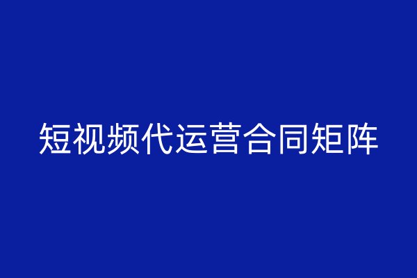 短視頻代運(yùn)營(yíng)合同矩陣
