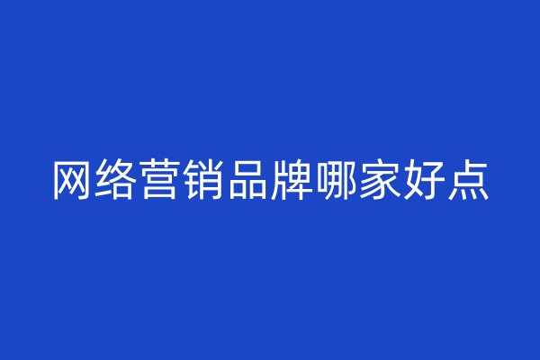網(wǎng)絡(luò)營(yíng)銷品牌哪家好點(diǎn)