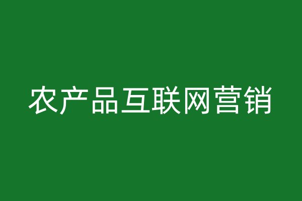 農(nóng)產(chǎn)品互聯(lián)網(wǎng)營銷