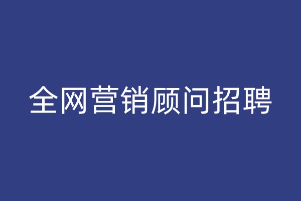 全網(wǎng)營(yíng)銷顧問招聘