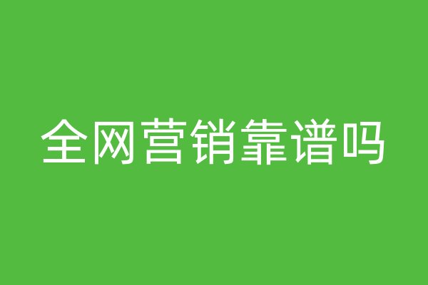 全網(wǎng)營(yíng)銷(xiāo)靠譜嗎