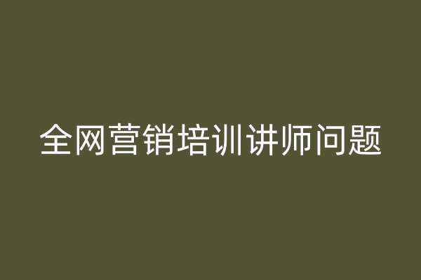 全網(wǎng)營銷培訓(xùn)講師問題