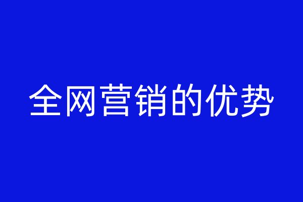 全網(wǎng)營銷的優(yōu)勢