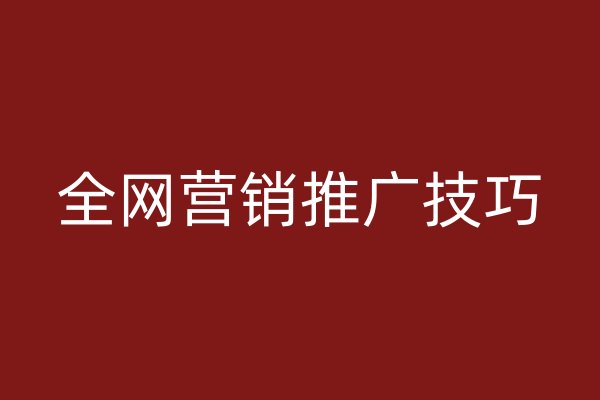 全網(wǎng)營(yíng)銷推廣技巧