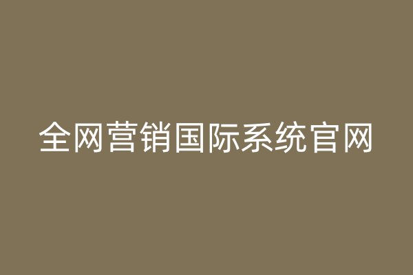 全網(wǎng)營銷國際系統(tǒng)官網(wǎng)
