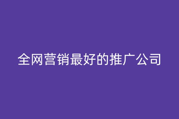 全網(wǎng)營銷最好的推廣公司