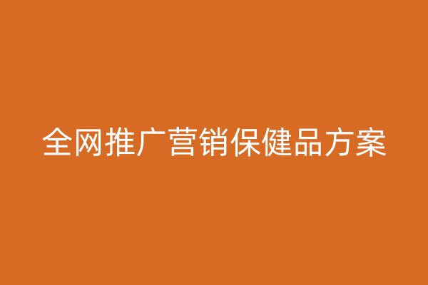 全網(wǎng)推廣營(yíng)銷保健品方案