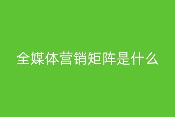 全媒體營銷矩陣是什么