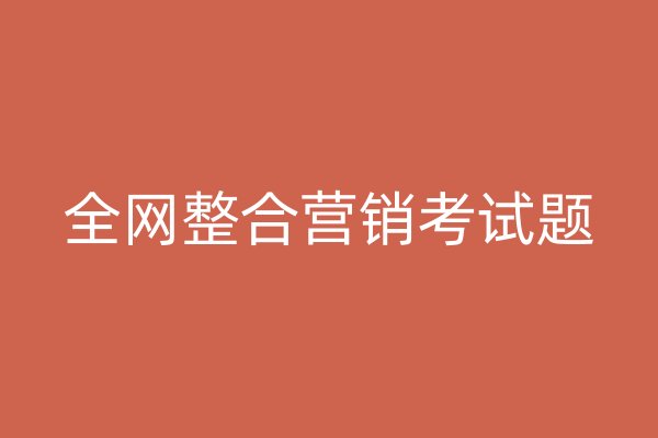 全網(wǎng)整合營銷考試題
