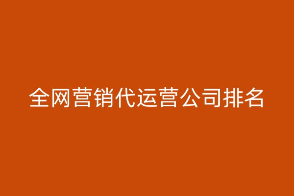 全網(wǎng)營銷代運營公司排名