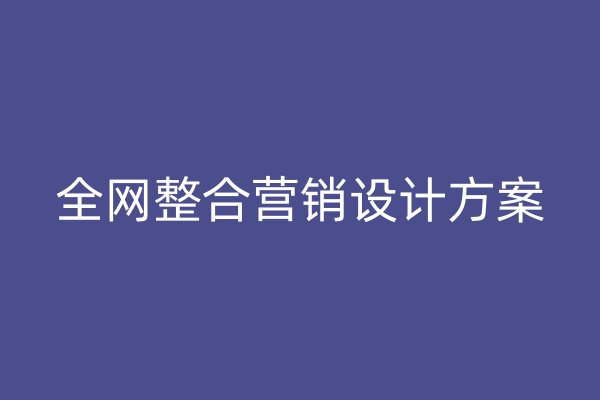 全網(wǎng)整合營銷設(shè)計方案