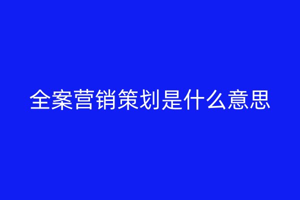 全案營銷策劃是什么意思