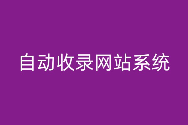 自動(dòng)收錄網(wǎng)站系統(tǒng)