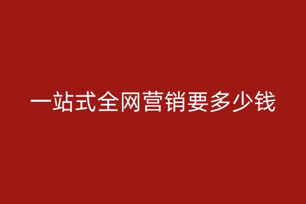 一站式全網(wǎng)營(yíng)銷要多少錢