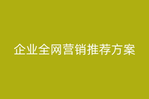 企業(yè)全網(wǎng)營銷推薦方案