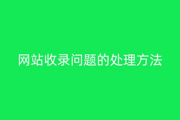 網(wǎng)站收錄問題的處理方法