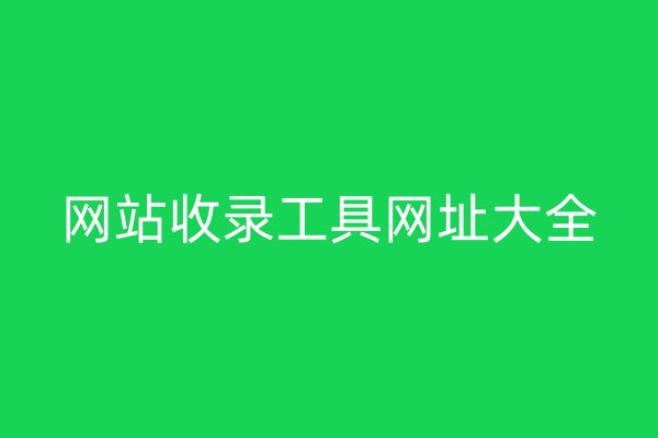 網(wǎng)站收錄工具網(wǎng)址大全