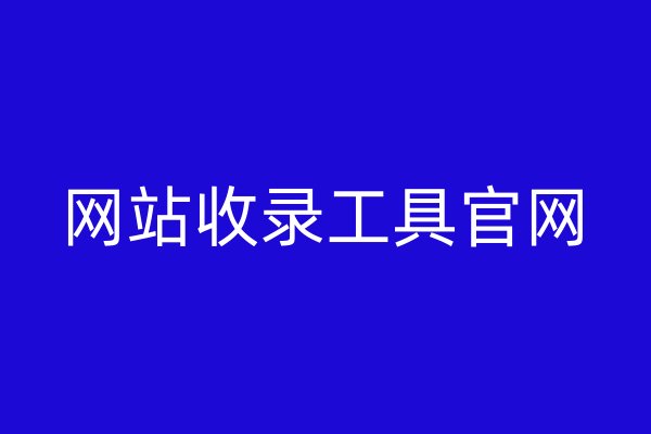 網(wǎng)站收錄工具官網(wǎng)