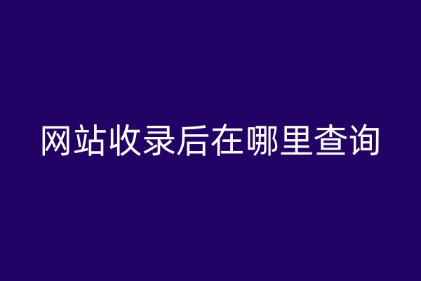 網(wǎng)站收錄后在哪里查詢