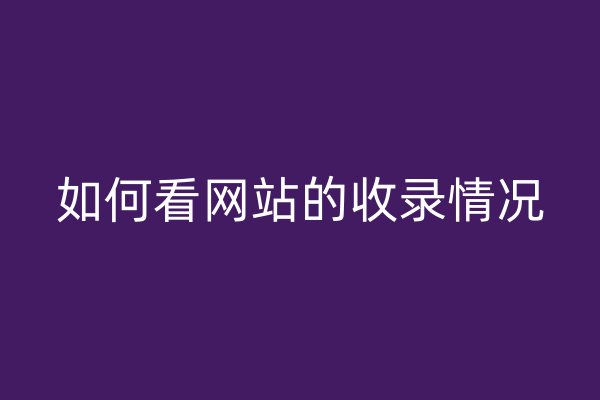 如何看網(wǎng)站的收錄情況