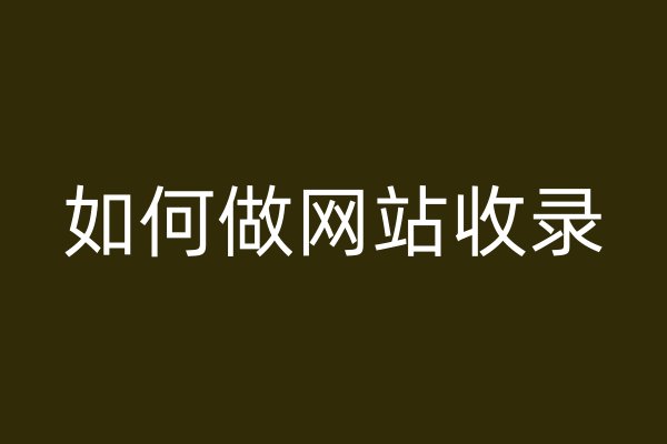 如何做網(wǎng)站收錄