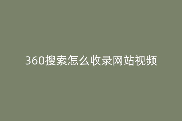 360搜索怎么收錄網(wǎng)站視頻