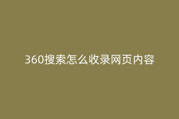 360搜索怎么收錄網(wǎng)頁(yè)內(nèi)容