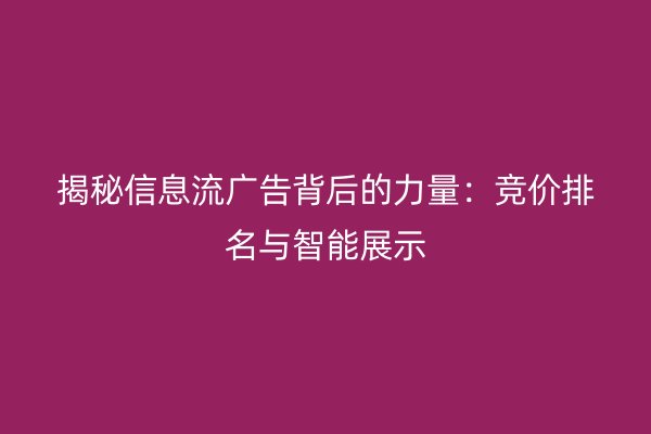 揭秘信息流廣告背后的力量:競價排名與智能展示