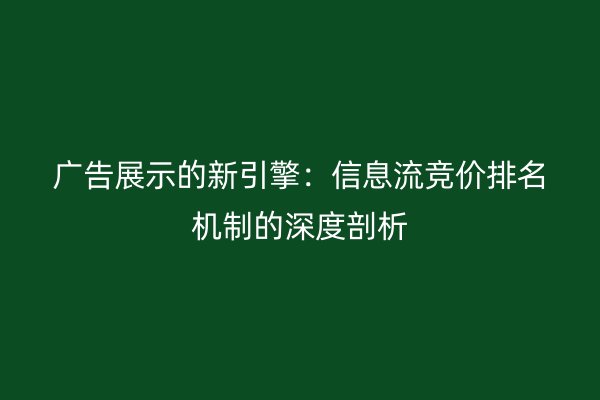 廣告展示的新引擎：信息流競價排名機制的深度剖析